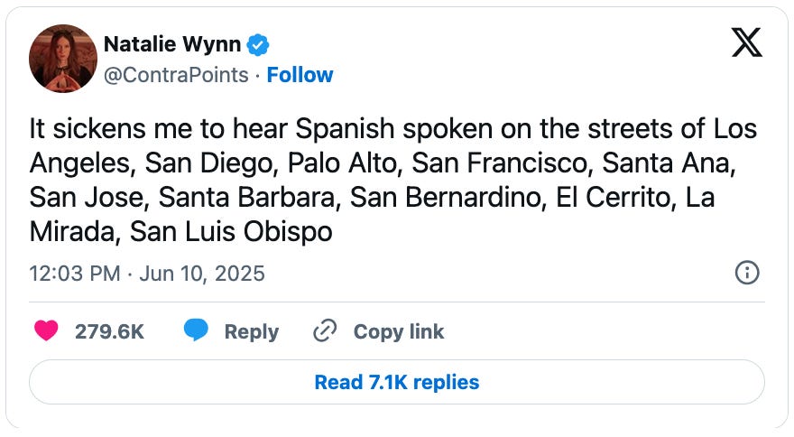 June 10, 2025 tweet by Natalie Wynn reading, "It sickens me to hear Spanish spoken on the streets of Los Angeles, San Diego, Palo Alto, San Francisco, Santa Ana, San Jose, Santa Barbara, San Bernardino, El Cerrito, La Mirada, San Luis Obispo"