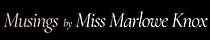 Musings by Miss Marlowe Knox