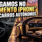 Chegamos no “Momento iPhone” dos Carros Autônomos 