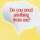 Stop Asking “Do You Need Anything?”—Ask This Instead