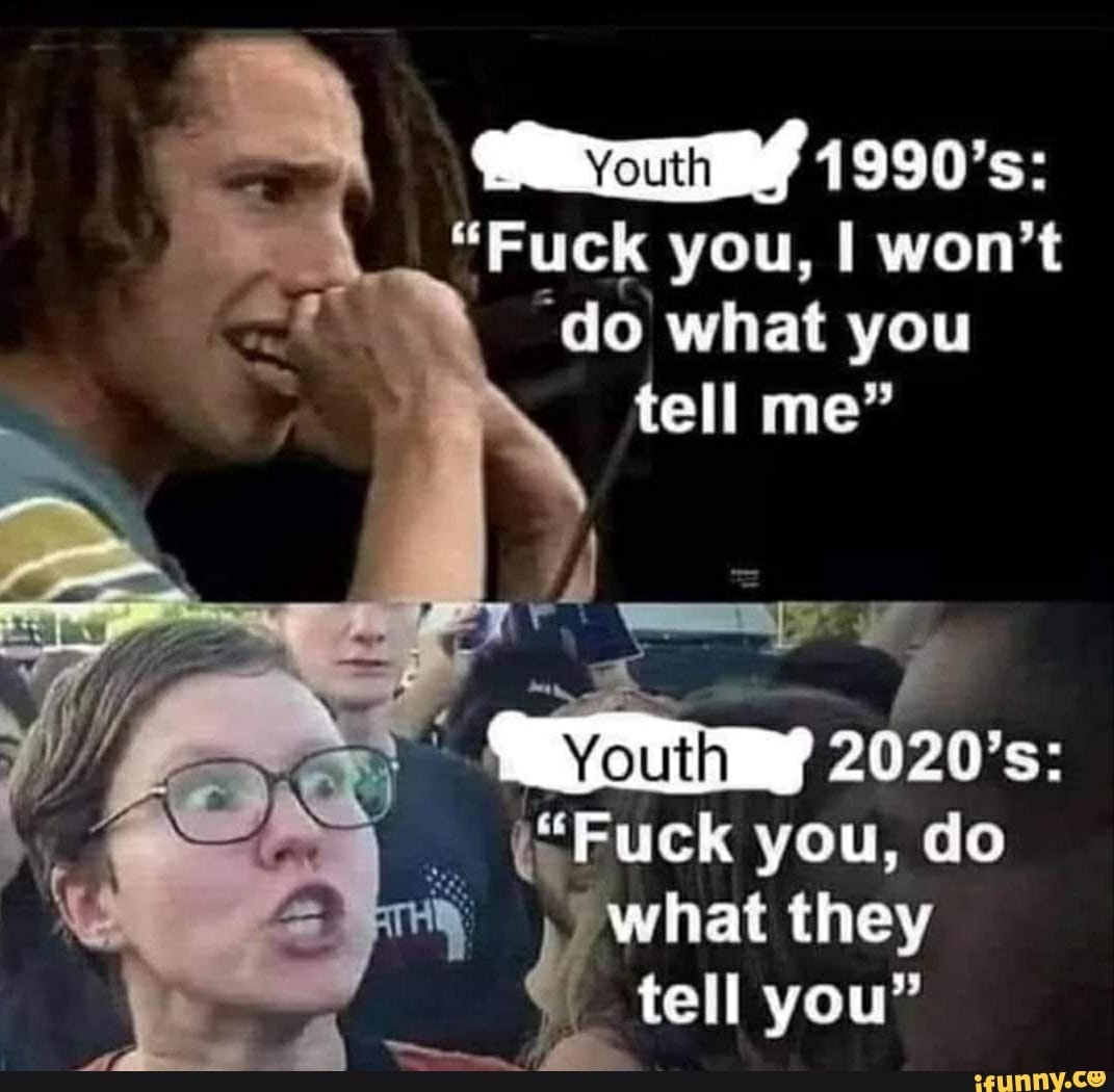 1990's: Youth "Fuck you, I won't 'do what you tell me" Youth 'Fuck you, do  what they tell you - )