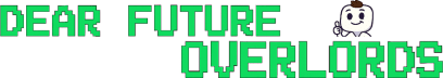 Dear Future Overlords