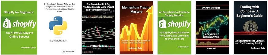 Books available on Amazon by Dennis Duke Shopify for Beginners: Your First 30 Days to Online Success Python Crash Course: A Hands-On, Project-Based Introduction to Programming with Visual Studio Code Precision & Profit: A Day Trader’s Guide to Using Webull and Technical Indicators Momentum Trading Mastery: A Guide to Profiting from Market Trends in the Stock Market An Easy Guide to Creating a Shopify Website: A Step-by-Step Handbook for Building and Launching Your Online Store VWAP Strategies Books available on Amazon by Dennis Duke Shopify for Beginners: Your First 30 Days to Online Success Python Crash Course: A Hands-On, Project-Based Introduction to Programming with Visual Studio Code Precision & Profit: A Day Trader’s Guide to Using Webull and Technical Indicators Momentum Trading Mastery: A Guide to Profiting from Market Trends in the Stock Market An Easy Guide to Creating a Shopify Website: A Step-by-Step Handbook for Building and Launching Your Online Store VWAP Strategies