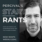 Percival's Startup Rants