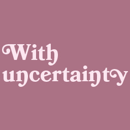 With Uncertainty