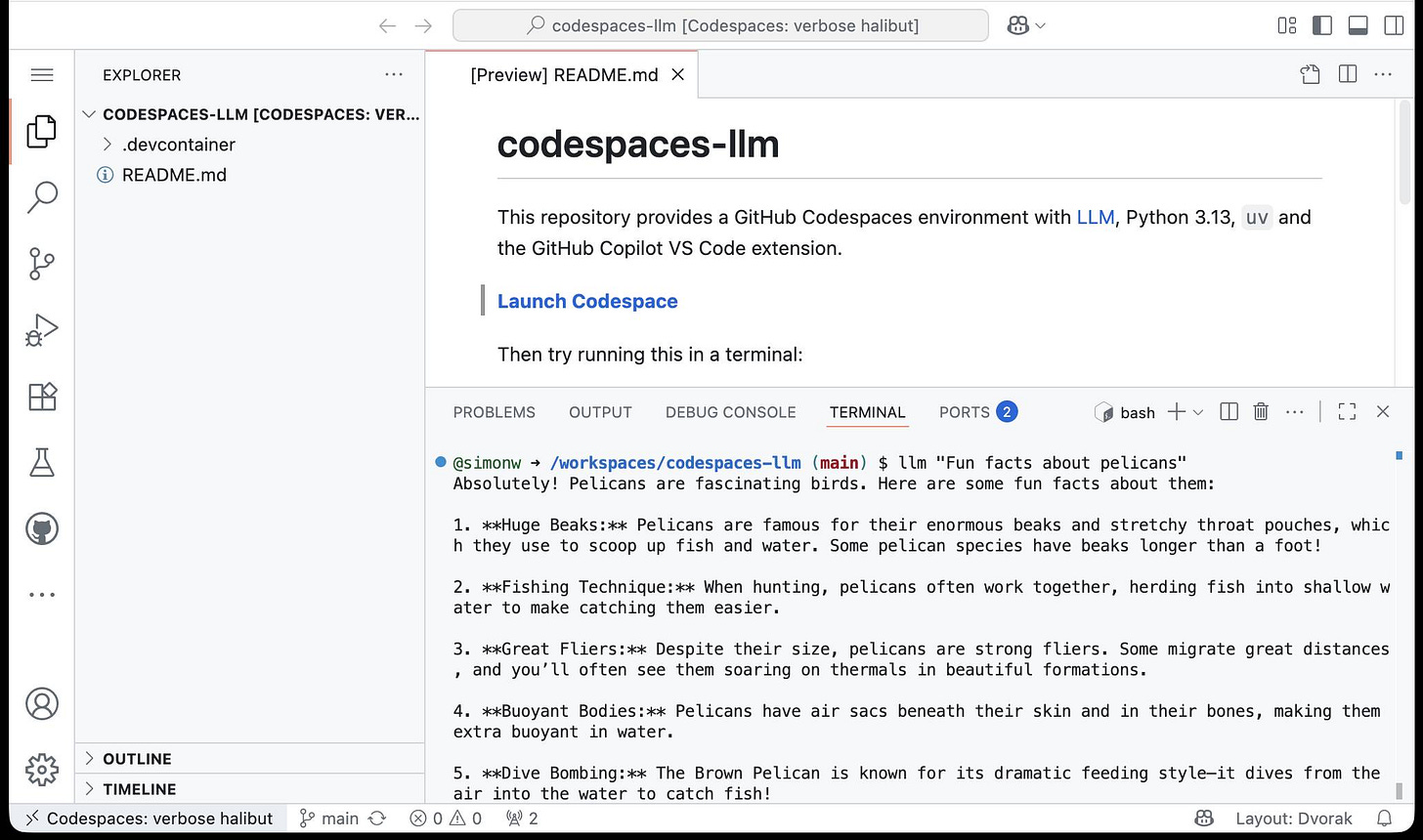 Screenshot of a GitHub Codespaces VS Code interface showing a README.md file for codespaces-llm repository. The file describes a GitHub Codespaces environment with LLM, Python 3.13, uv and the GitHub Copilot VS Code extension. It has a "Launch Codespace" button. Below shows a terminal tab with the command "llm 'Fun facts about pelicans'" which has generated output listing 5 pelican facts: 1. **Huge Beaks:** about their enormous beaks and throat pouches for scooping fish and water, some over a foot long; 2. **Fishing Technique:** about working together to herd fish into shallow water; 3. **Great Fliers:** about being strong fliers that migrate great distances and soar on thermals; 4. **Buoyant Bodies:** about having air sacs beneath skin and bones making them extra buoyant; 5. **Dive Bombing:** about Brown Pelicans diving dramatically from air into water to catch fish.