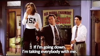 F.R.I.E.N.D.S ("If I'm going down, I'm taking everybody with me.") - YouTube