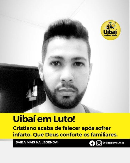May be an image of 1 person, beard and text that says 'Uibaí dlW Uibaí em Luto! Cristiano acaba de falecer após sofrer infarto. Que Deus conforte os familiares. SAIBA MAIS NA LEGENDA! @uibaidemel_web' May be an image of 1 person, beard and text that says 'Uibaí dlW Uibaí em Luto! Cristiano acaba de falecer após sofrer infarto. Que Deus conforte os familiares. SAIBA MAIS NA LEGENDA! @uibaidemel_web'