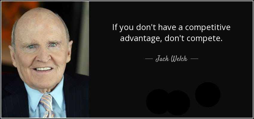Jack Welch quote: If you don't have a competitive advantage, don't compete.
