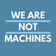 We Are Not Machines