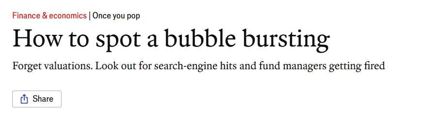 May be an image of text that says 'Finance & economics Once you How to spot a bubble bursting Forget valuations. Look out for search-engine hits and fund managers getting fired Share' May be an image of text that says 'Finance & economics Once you How to spot a bubble bursting Forget valuations. Look out for search-engine hits and fund managers getting fired Share'