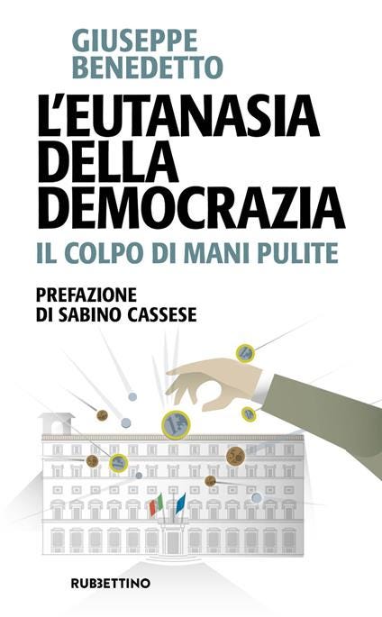 L' eutanasia della democrazia. Il colpo di Mani pulite - Giuseppe Benedetto - ebook