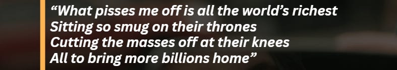 Excerpt from Shuttle Reflections, the poem: "What pisses me off is all the world's richest / Sitting so smug on their thrones / Cutting the masses off at their knees / All to bring more billions home" Excerpt from Shuttle Reflections, the poem: "What pisses me off is all the world's richest / Sitting so smug on their thrones / Cutting the masses off at their knees / All to bring more billions home"