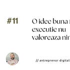 O idee buna fara executie nu valoreaza nimic