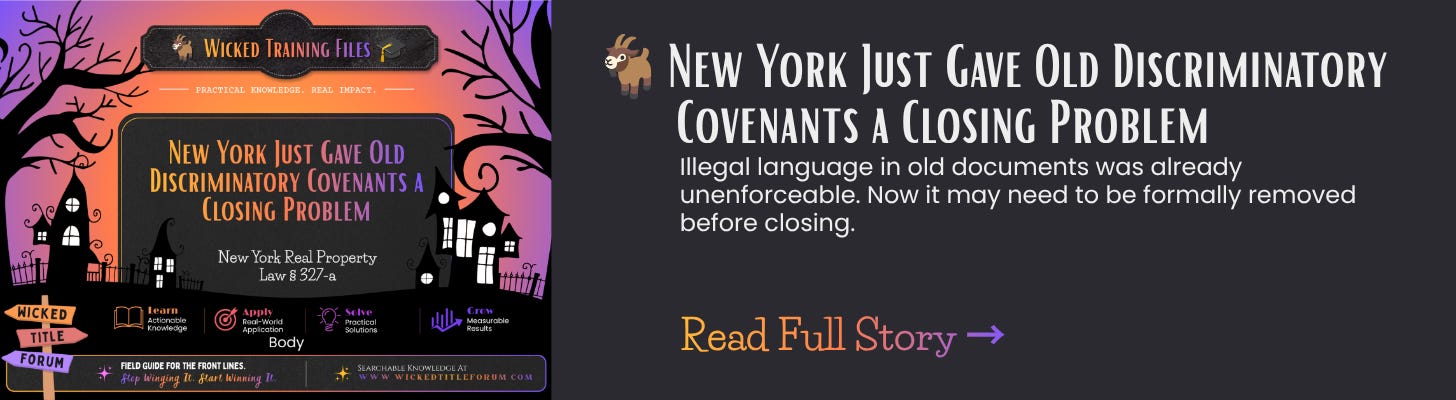 🐐 New York Just Gave Old Discriminatory Covenants a Closing Problem Illegal language in old documents was already unenforceable. Now it may need to be formally removed before closing. 🐐 New York Just Gave Old Discriminatory Covenants a Closing Problem Illegal language in old documents was already unenforceable. Now it may need to be formally removed before closing.
