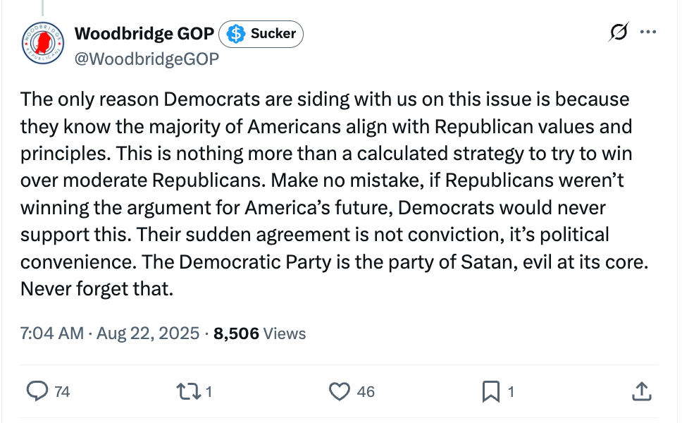 The only reason Democrats are siding with us on this issue is because they know the majority of Americans align with Republican values and principles. This is nothing more than a calculated strategy to try to win over moderate Republicans. Make no mistake, if Republicans weren’t winning the argument for America’s future, Democrats would never support this. Their sudden agreement is not conviction, it’s political convenience. The Democratic Party is the party of Satan, evil at its core. Never forget that. The only reason Democrats are siding with us on this issue is because they know the majority of Americans align with Republican values and principles. This is nothing more than a calculated strategy to try to win over moderate Republicans. Make no mistake, if Republicans weren’t winning the argument for America’s future, Democrats would never support this. Their sudden agreement is not conviction, it’s political convenience. The Democratic Party is the party of Satan, evil at its core. Never forget that.