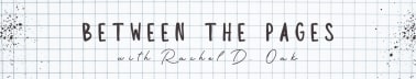 Between the Pages with Rachel D. Oak