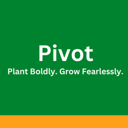 Pivot: Plant Boldly. Grow Fearlessly. 