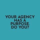 Your Agency Has a Purpose. Do You?