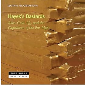 Quinn Slobodian｜Hayek's Bastards: Race, Gold, IQ, and the Capitalism of the Far Right 