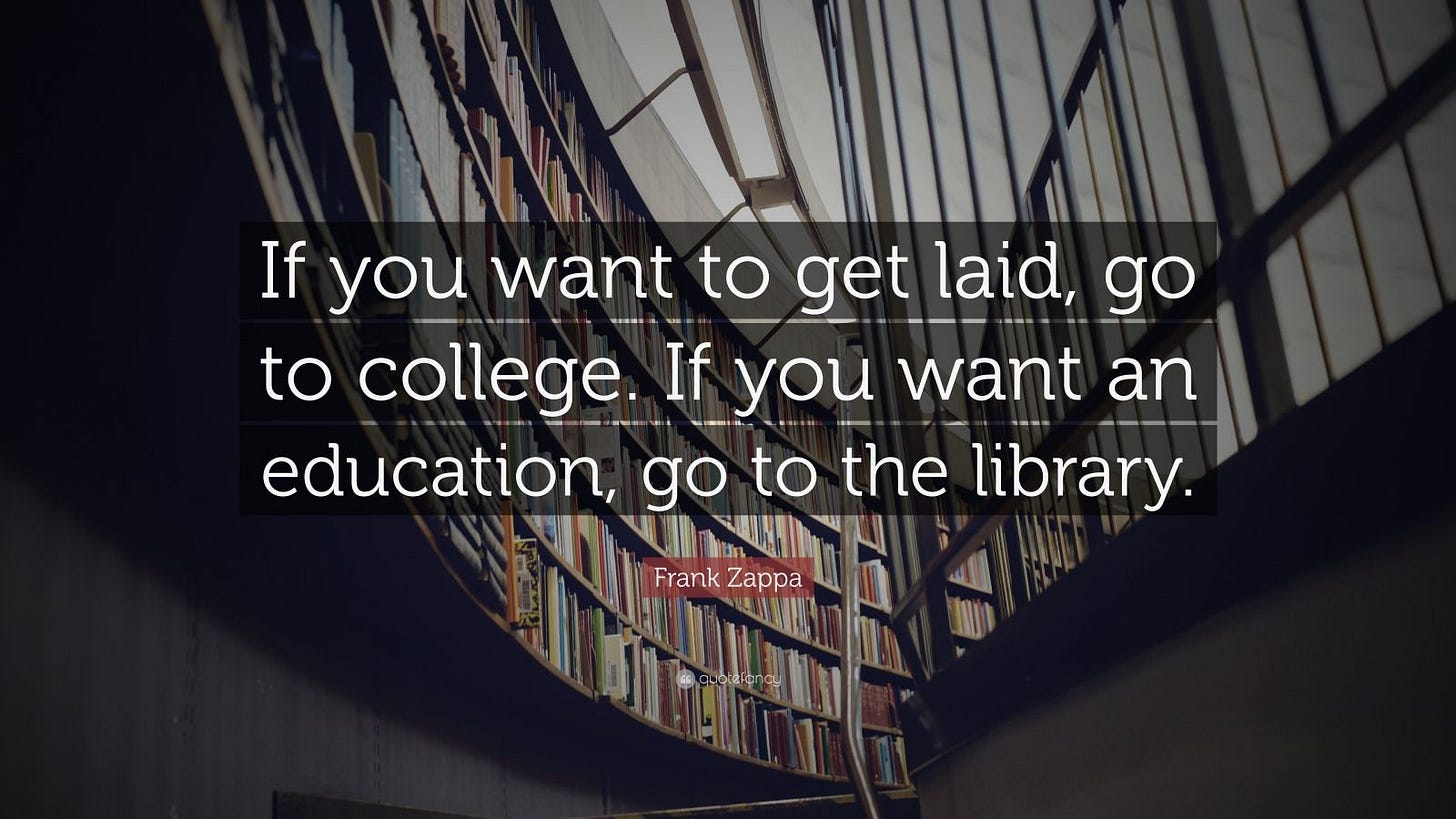 Frank Zappa Quote: “If you want to get laid, go to college. If you want an  education, go to the library.”