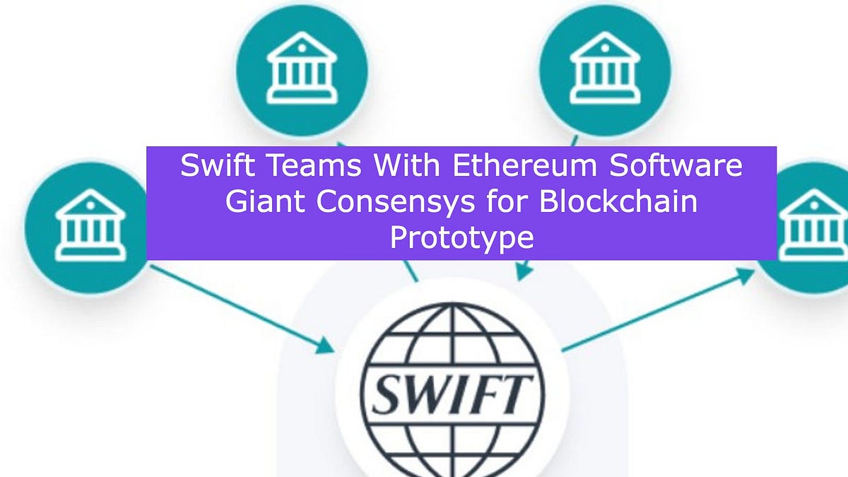 Swift Teams With Ethereum Software Giant Consensys for Blockchain Prototype