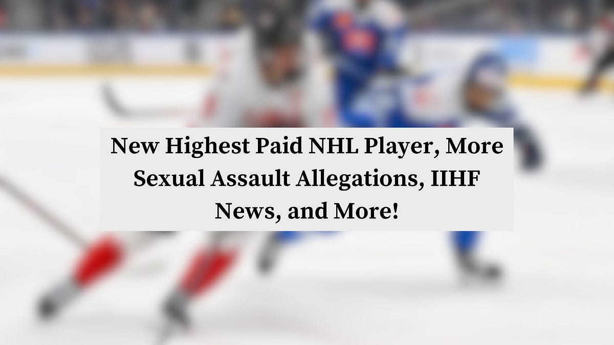 New Highest Paid NHL Player, More Sexual Assault Allegations, IIHF News, and More!