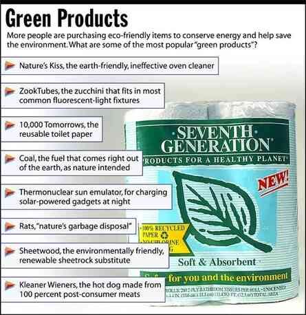 [Image shows a satirical news graphic titled "Green Products" with subtitle "More people are purchasing eco-friendly items to conserve energy and help save the environment. What are some of the most popular 'green products'?" with an image of Seventh Generation toilet paper packaging]  Nature's Kiss, the earth-friendly, ineffective oven cleaner;  ZookTubes, the zucchini that fits in most common fluorescent-light fixtures;  10,000 Tomorrows, the reusable toilet paper;  Coal, the fuel that comes right out of the earth, as nature intended;  Thermonuclear sun emulator, for charging solar-powered gadgets at night;  Rats, "nature's garbage disposal";  Sheetwood, the environmentally friendly, renewable sheetrock substitute;  Kleaner Wieners, the hot dog made from 100 percent post-consumer meats.