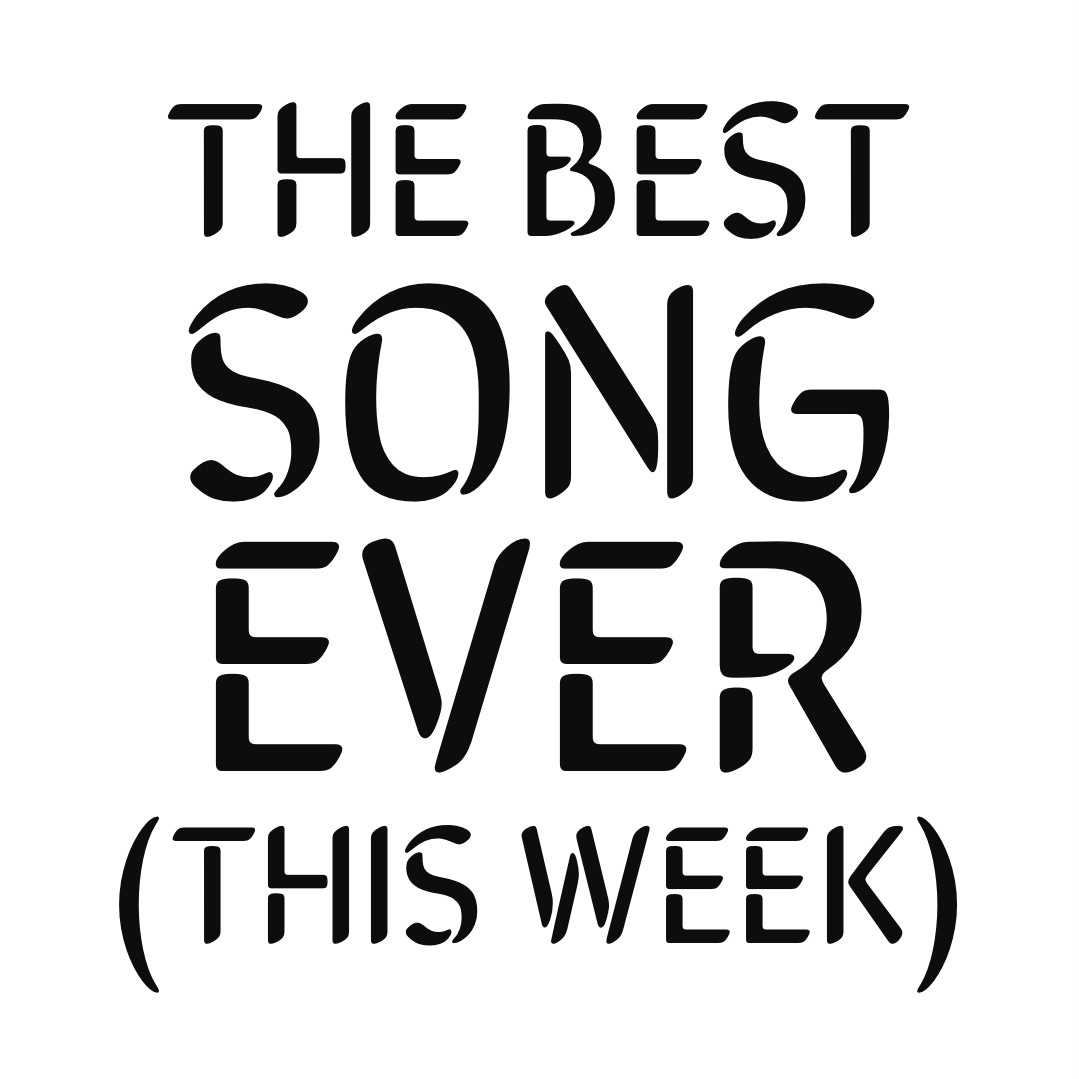The Best Song Ever (This Week)
