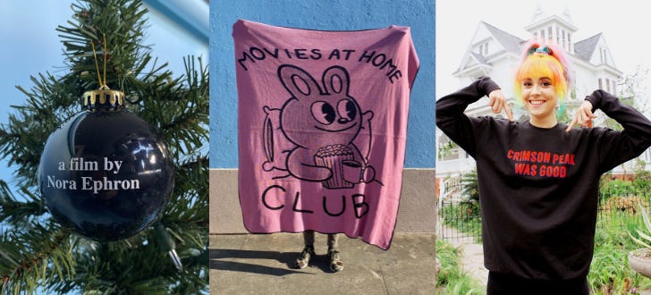 “A Film by Nora Ephron” ornament; “Movies at Home Club” blanket collab with Blake Jones; “Crimson Peak was Good” sweatshirt. “A Film by Nora Ephron” ornament; “Movies at Home Club” blanket collab with Blake Jones; “Crimson Peak was Good” sweatshirt.