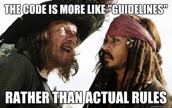 The code is more like guidelines, rather than actual rules The code is more like guidelines, rather than actual rules