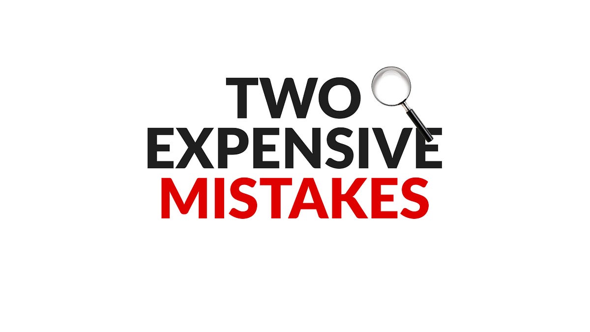 Expensive Mistakes Two Expensive Mistakes I Made in the Past 6 Months