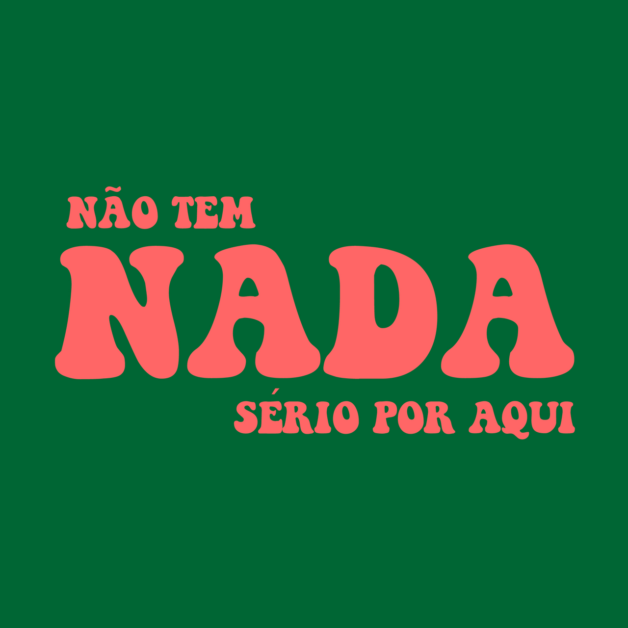 Não tem nada sério por aqui