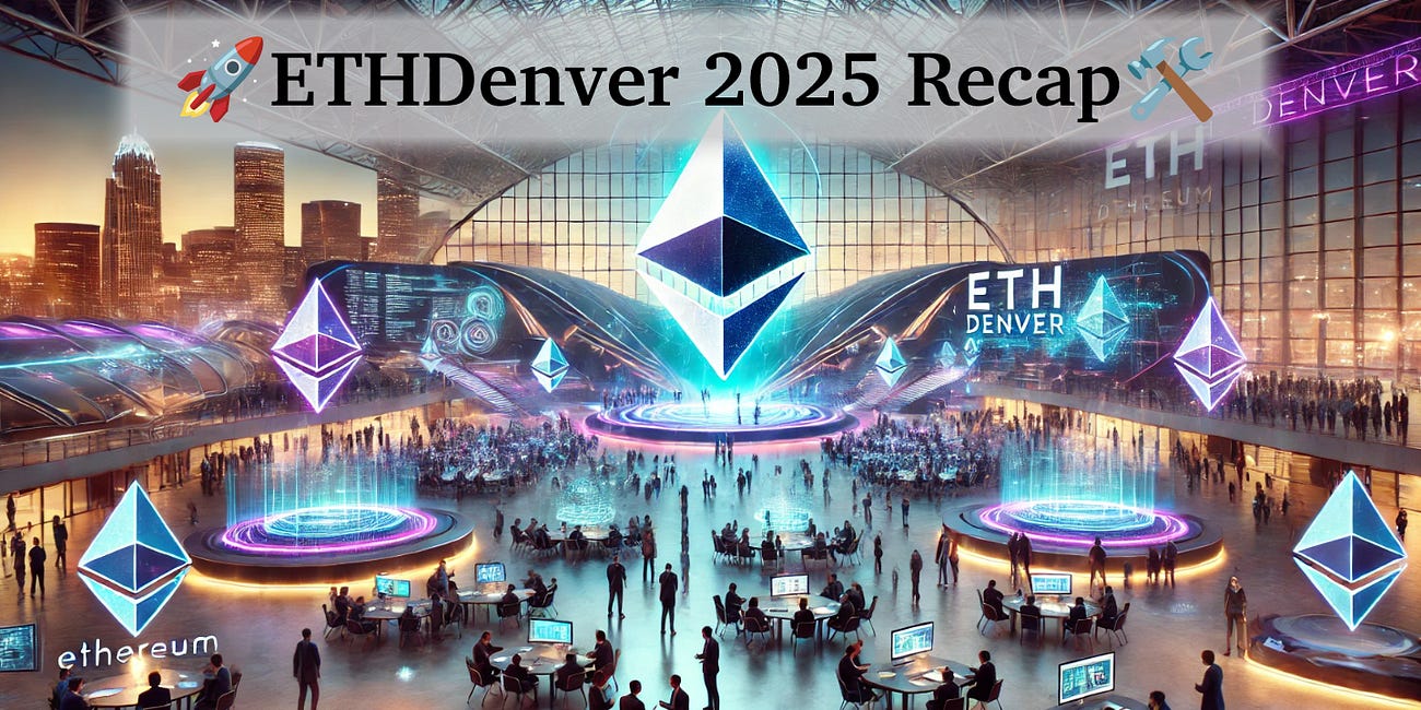 ETHDenver 2025 Recap 🚀🛠️ 