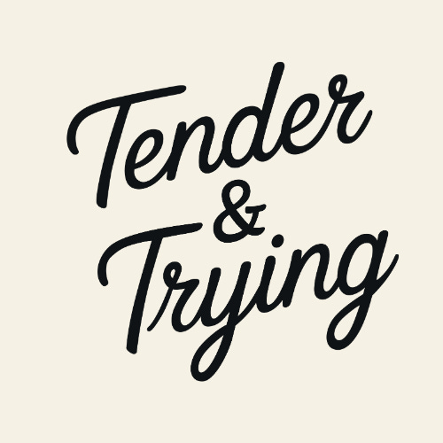 Tender & Trying