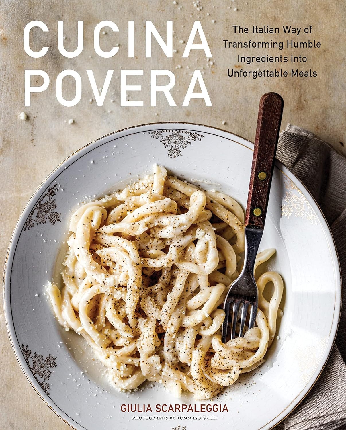 Cucina Povera: The Italian Way of Transforming Humble Ingredients into Unforgettable Meals Cucina Povera: The Italian Way of Transforming Humble Ingredients into Unforgettable Meals