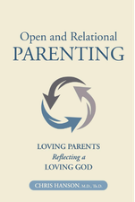 Open and Relational Parenting: Loving Parents Reflecting a Loving God by Chris Hanson | Open and Relational Parenting