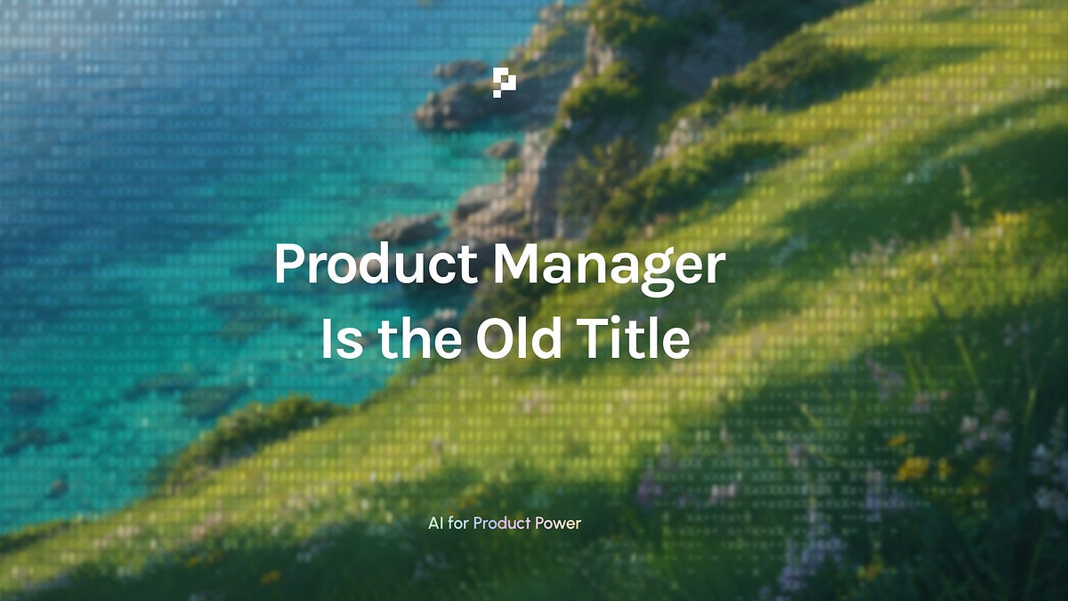 Product Manager Is the Old Title (2 minute read)