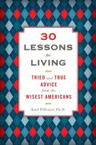 Front cover of the book 30 Lessons for Living: Tried and True Advice from the Wisest Americans by Karl Pillemer Front cover of the book 30 Lessons for Living: Tried and True Advice from the Wisest Americans by Karl Pillemer
