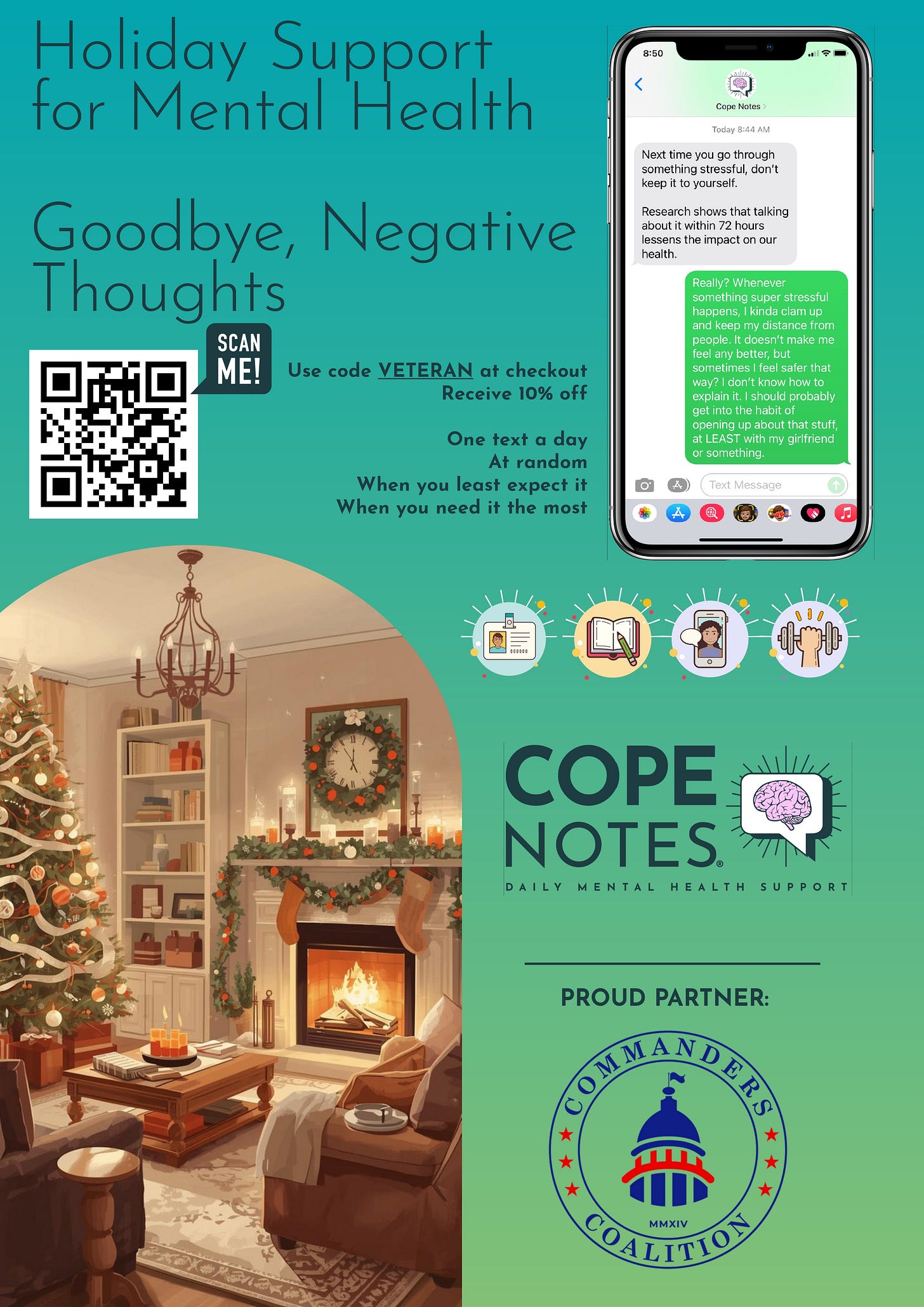 A holiday-themed promotional poster for Cope Notes, a daily mental health support text service. The teal gradient background features headlines reading “Holiday Support for Mental Health” and “Goodbye, Negative Thoughts.” At left is a QR code with a “Scan Me!” label and an offer: “Use code VETERAN at checkout — Receive 10% off,” plus the promise “One text a day, at random, when you least expect it, when you need it the most.” At right, a smartphone displays an iMessage conversation from Cope Notes with a supportive tip about talking through stressful events and a green reply bubble. Along the center are small icons (document, book, person, dumbbell) suggesting wellness topics. The bottom-left shows an illustration of a cozy living room decorated for Christmas with a lit fireplace, garlands, stockings, and a Christmas tree. The center-bottom displays the COPE NOTES logo with a brain icon and the tagline “Daily Mental Health Support.” The bottom-right notes “Proud Partner:” above the Commanders Coalition circular logo featuring a Capitol dome and stars.