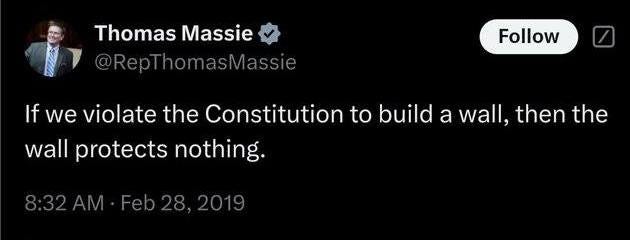 May be an image of 1 person and text that says 'Thomas Massie @RepThomasMassie Follow If we violate the Constitution to build a wall, then the wall protects wallprotectsnothing. nothing.'