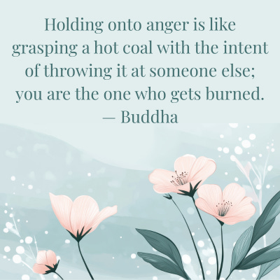 pale blue floral background with quote: “Holding onto anger is like grasping a hot coal with the intent of throwing it at someone else; you are the one who gets burned.” — Buddha
