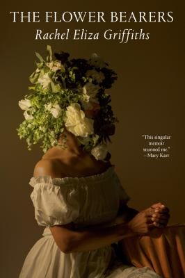The Flower Bearers: A Memoir by Rachel Eliza Griffiths