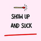 Show Up And Suck