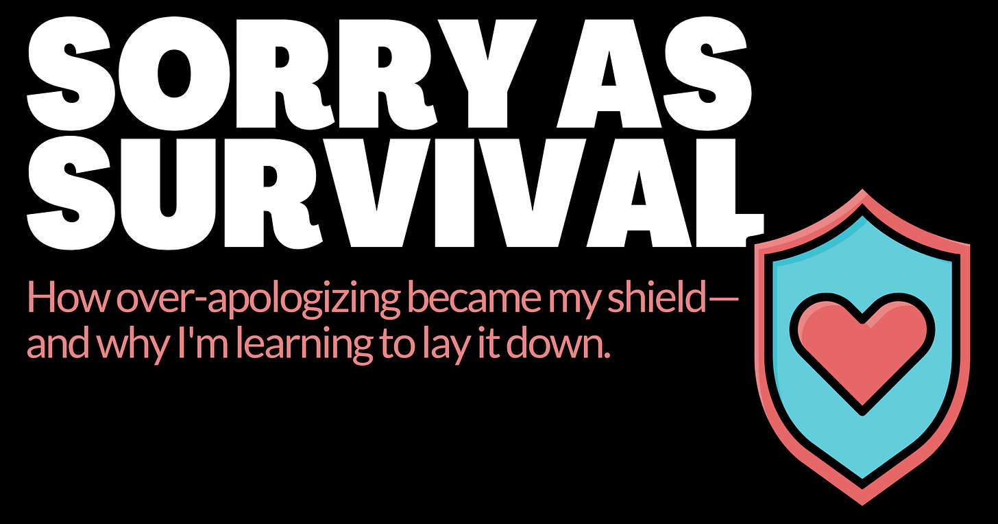Sorry as Survival: How over-apologizing became my shield and why I'm learning to lay it down.
