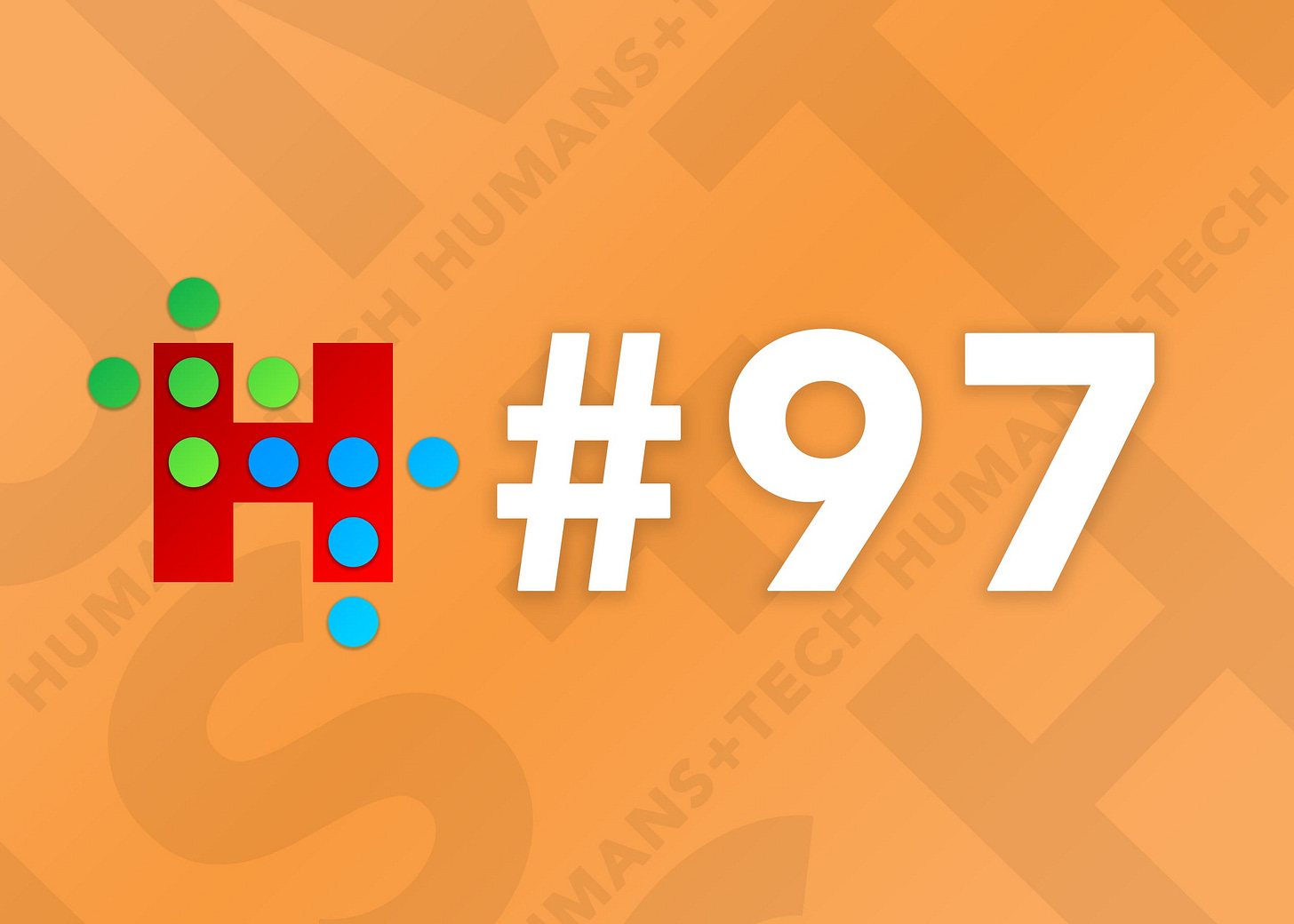 Humans + Tech - Issue #97