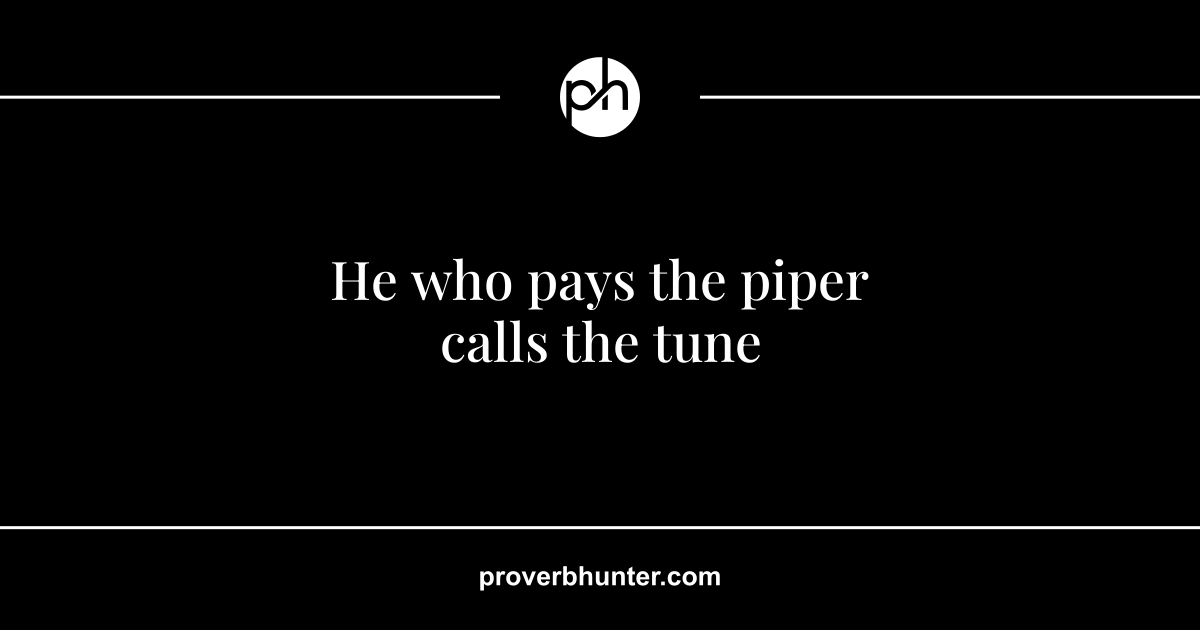 He who pays the piper calls the tune · meaning · Proverb Hunter