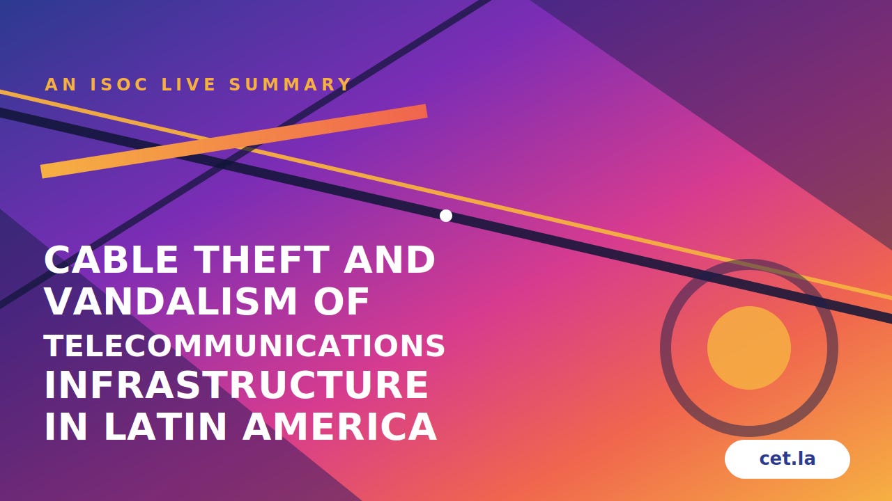 ISOC LIVE summary header in cet.la's blue-to-magenta-to-gold gradient with a constructivist design of bold diagonal lines and a circular node motif. Kicker reads "AN ISOC LIVE SUMMARY"; title reads "Cable Theft and Vandalism of Telecommunications Infrastructure in Latin America." cet.la wordmark in the lower right. ISOC LIVE summary header in cet.la's blue-to-magenta-to-gold gradient with a constructivist design of bold diagonal lines and a circular node motif. Kicker reads "AN ISOC LIVE SUMMARY"; title reads "Cable Theft and Vandalism of Telecommunications Infrastructure in Latin America." cet.la wordmark in the lower right.