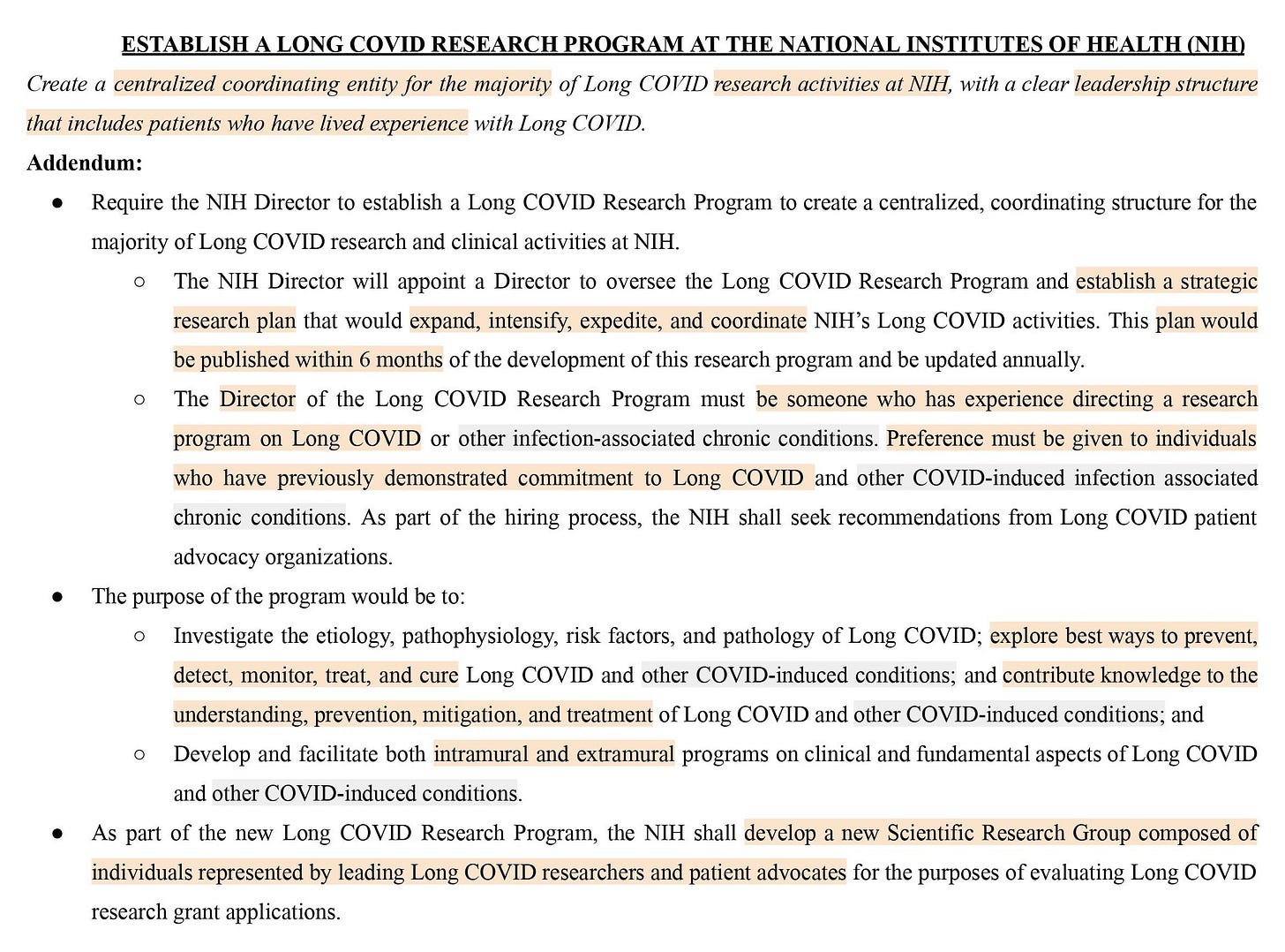 Proposal: Create a centralized coordinating entity for the majority of Long COVID research activities at NIH, with a clear leadership structure that includes patients who have lived experience with Long COVID.
Addendum: ● Require the NIH Director to establish a Long COVID Research Program to create a centralized, coordinating structure for the majority of Long COVID research and clinical activities at NIH. Proposal: Create a centralized coordinating entity for the majority of Long COVID research activities at NIH, with a clear leadership structure that includes patients who have lived experience with Long COVID.
Addendum: ● Require the NIH Director to establish a Long COVID Research Program to create a centralized, coordinating structure for the majority of Long COVID research and clinical activities at NIH.