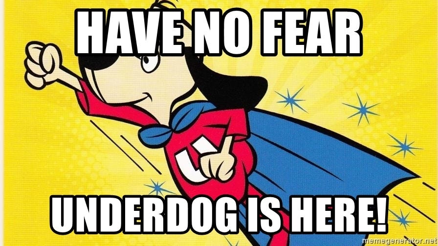 Have no fear Underdog is here! - Underdog 666 | Meme Generator